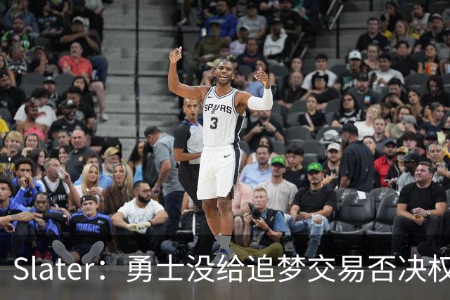 Slater：勇士没给追梦交易否决权 是为了下赛季随时把他作为筹码